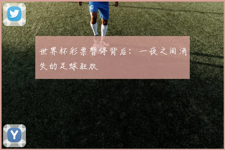 世界杯彩票暂停背后：一夜之间消失的足球狂欢
