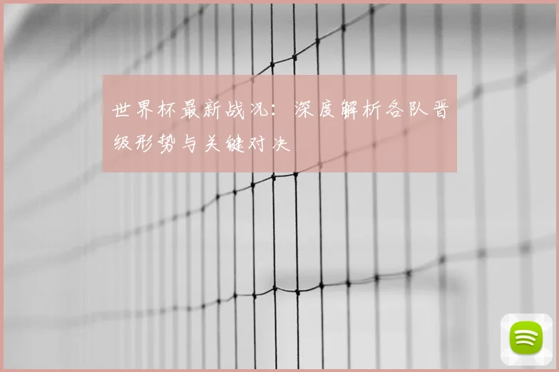 世界杯最新战况：深度解析各队晋级形势与关键对决