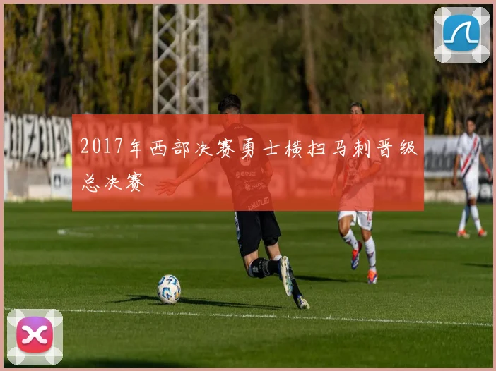 2017年西部决赛勇士横扫马刺晋级总决赛