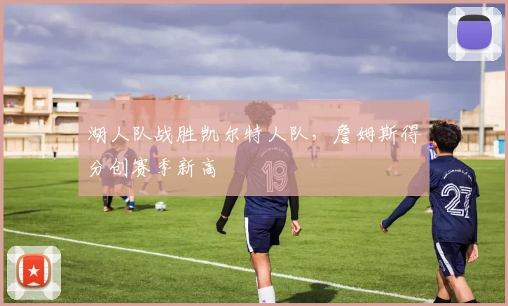 湖人队战胜凯尔特人队，詹姆斯得分创赛季新高
