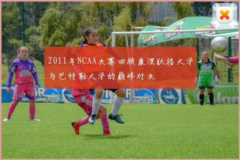 2011年NCAA决赛回顾康涅狄格大学与巴特勒大学的巅峰对决
