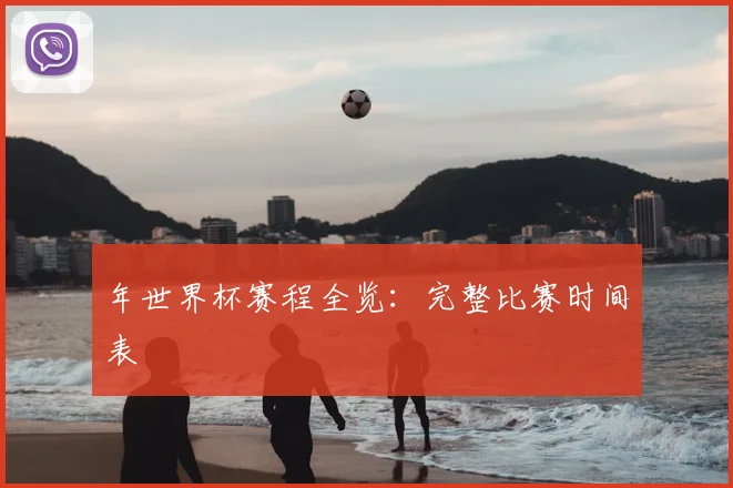 年世界杯赛程全览：完整比赛时间表