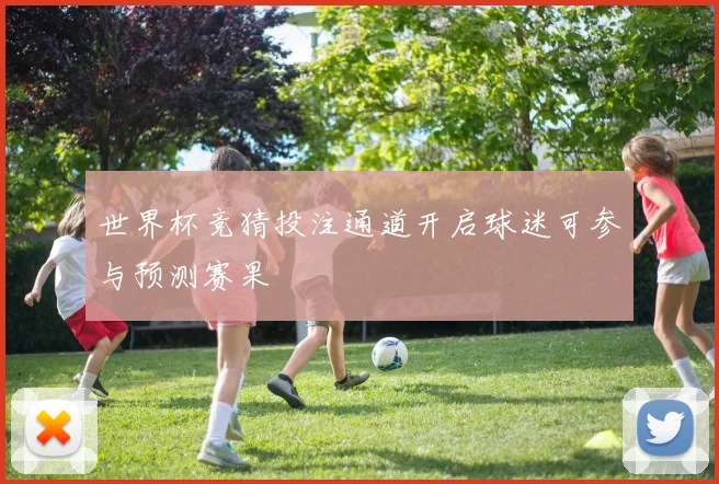 世界杯竞猜投注通道开启球迷可参与预测赛果