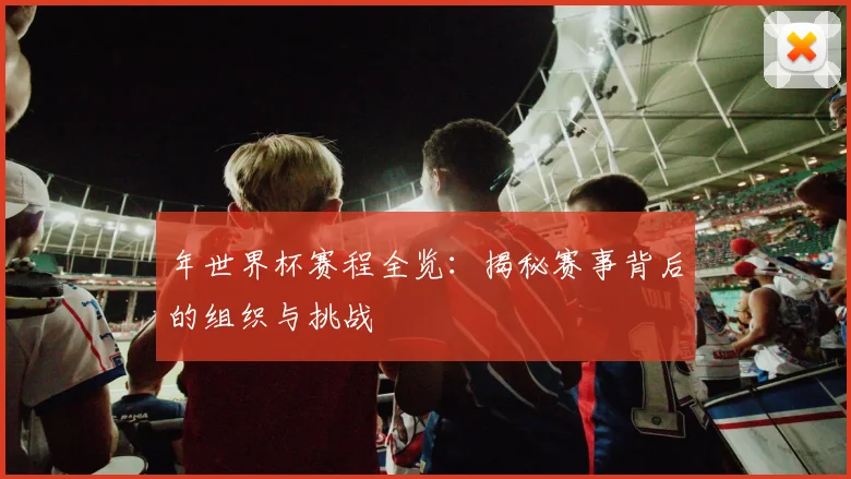 年世界杯赛程全览：揭秘赛事背后的组织与挑战