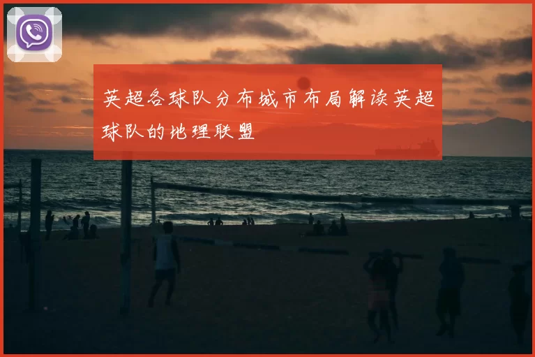 英超各球队分布城市布局解读英超球队的地理联盟