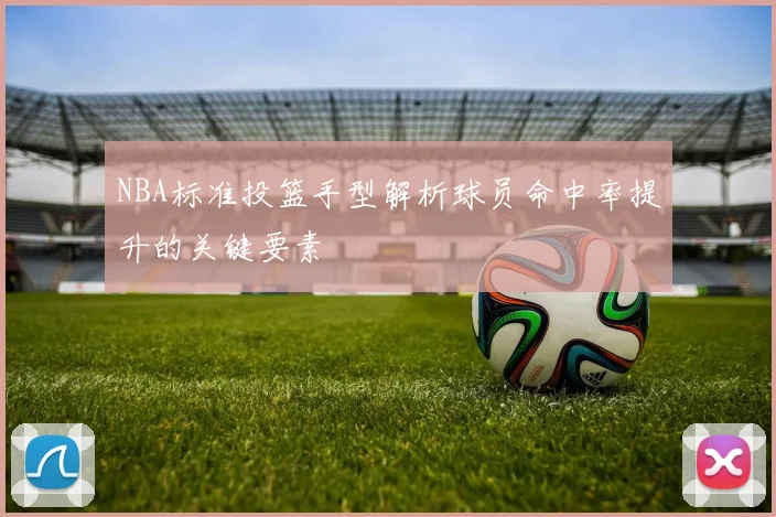 NBA标准投篮手型解析球员命中率提升的关键要素