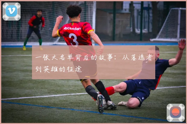 一张大名单背后的故事：从落选者到英雄的征途